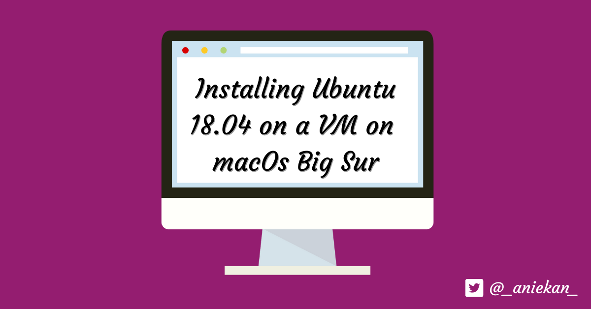 Installing Ubuntu 18.04 on a Virtual Machine on macOS Big Sur&nbsp;11.5.1