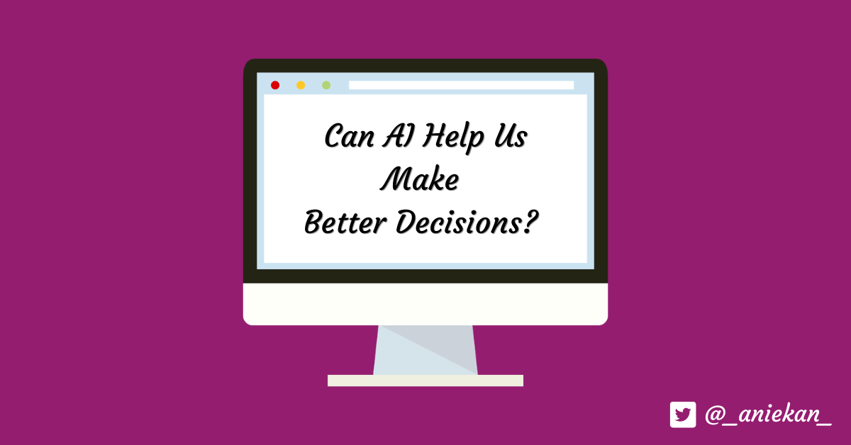 Can AI Help Us Make Better&nbsp;Decisions?