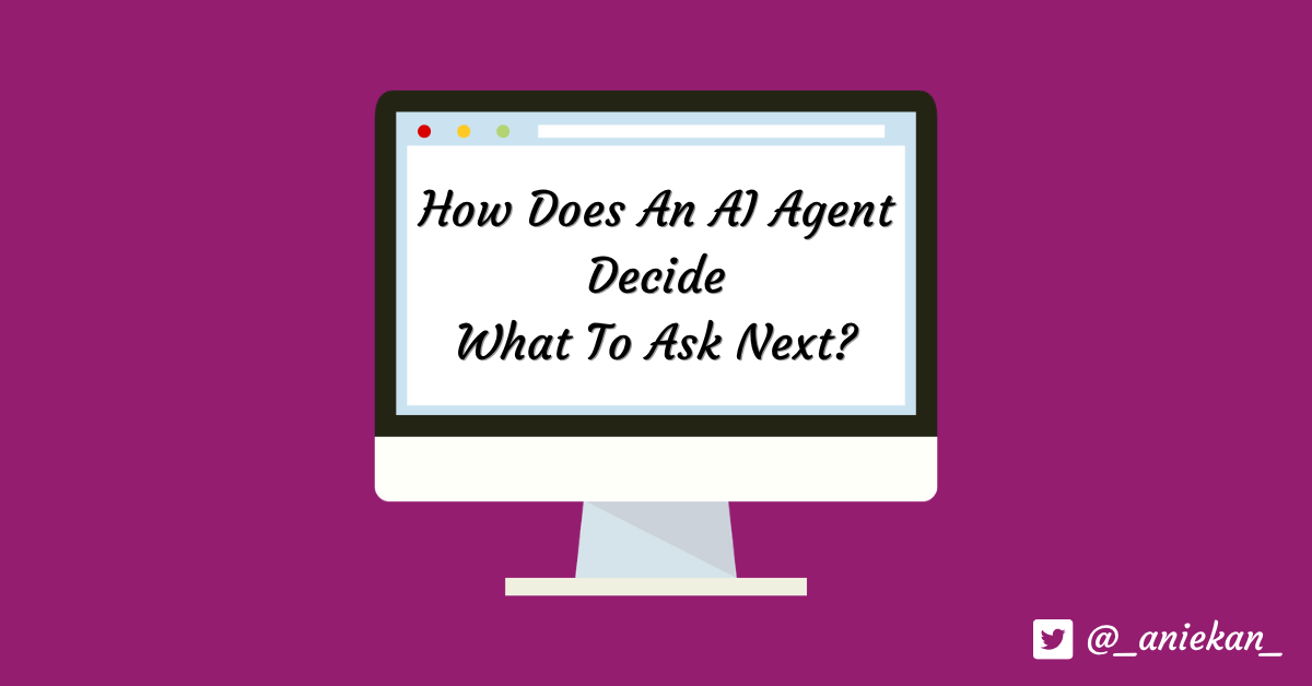 How Does an AI Agent Decide What to Ask&nbsp;Next?
